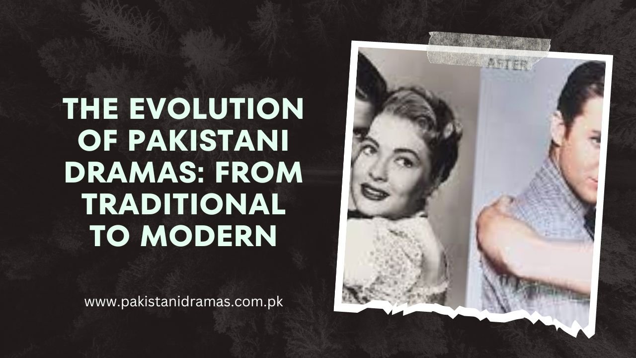 The Evolution of Pakistani Dramas: From Traditional to Modern