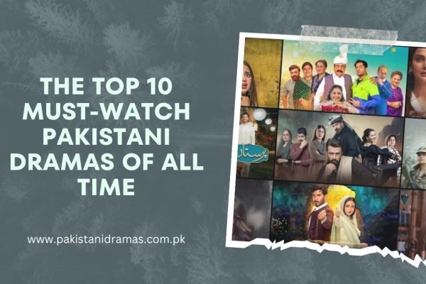 The Top 10 Must-Watch Pakistani Dramas of All Time